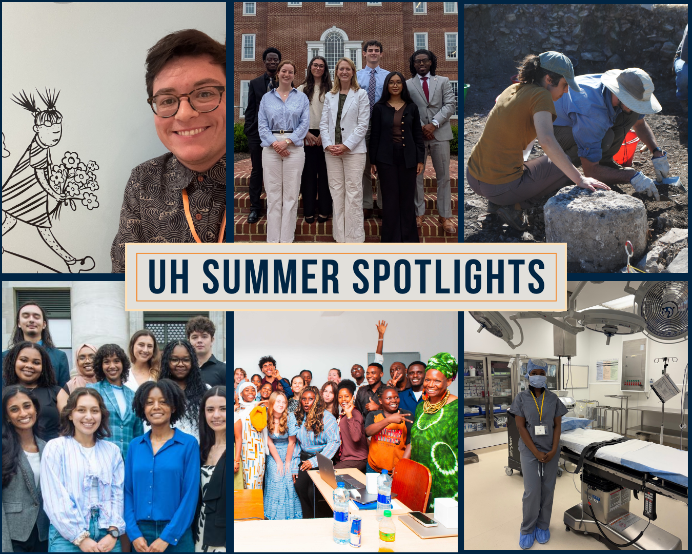 Collage of 6 Images with the title "UH Summer Spotlights" Max Barnewitz poses alongside a comic of a young person with pigtails and hairy legs wearing a striped dress and glasses. The person carries a bouquet of flowers. Elayna Steiner and fellow summer interns on the steps of the Comptroller of MD's building. Dr. Alena Wigodner at an archeological dig site in Italy. Zaila Avant-Garde and more stand outside a marble building on Harvard's campus. DeNeen Brown poses with her students during a summer study abroad trip to Tanzania. Ndeye Dieng in scrubs stands before a medical table in a doctor's lab.